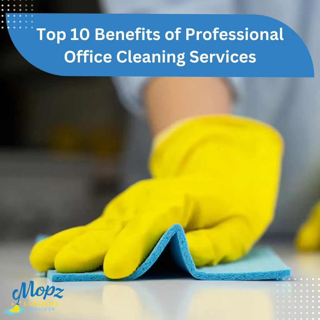 Top 10 Benefits of Professional Office Cleaning Services